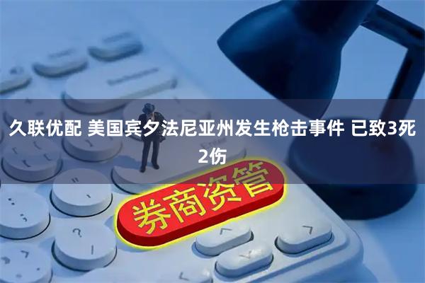 久联优配 美国宾夕法尼亚州发生枪击事件 已致3死2伤