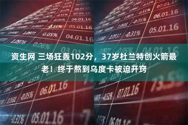 资生网 三场狂轰102分，37岁杜兰特创火箭最老！终于熬到乌度卡被迫开窍