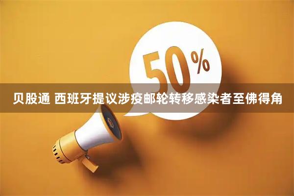 贝股通 西班牙提议涉疫邮轮转移感染者至佛得角